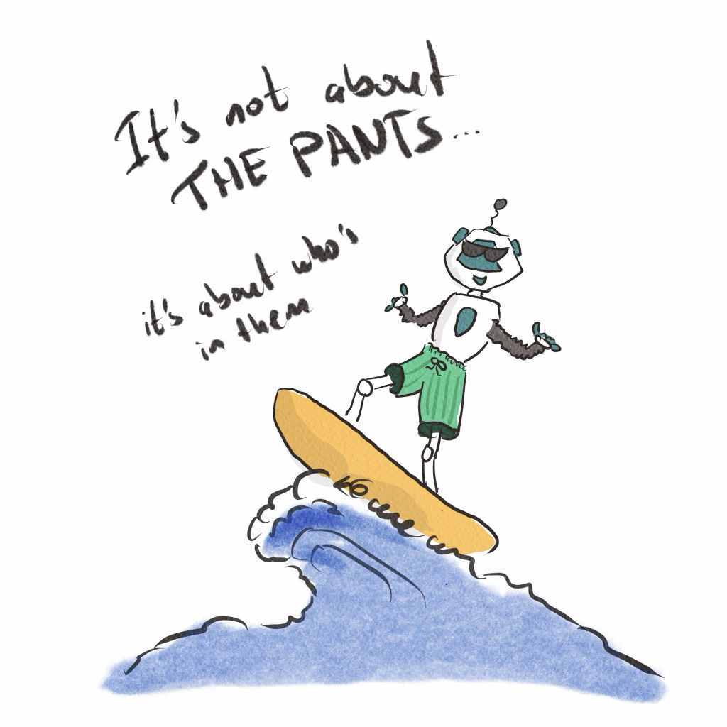 Drawing: a robot in shorts surfs a wave, with the text 'It's not about the pants… it's about who's in them'